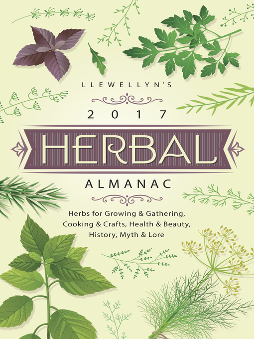 Title details for Llewellyn's 2017 Herbal Almanac: Herbs for Growing & Gathering, Cooking & Crafts, Health & Beauty, History, Myth & Lore by Natalie Zaman - Available